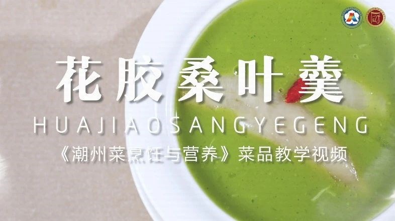 美好“食”光⑮丨一起学做潮州菜,花胶桑叶羹